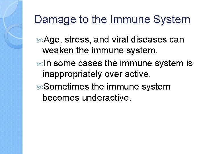 Damage to the Immune System Age, stress, and viral diseases can weaken the immune