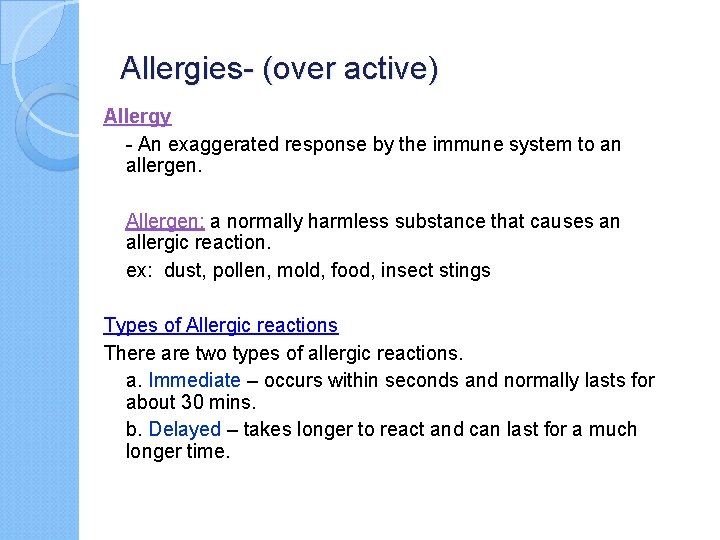 Allergies- (over active) Allergy - An exaggerated response by the immune system to an