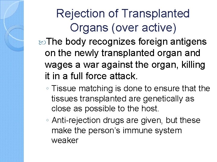 Rejection of Transplanted Organs (over active) The body recognizes foreign antigens on the newly