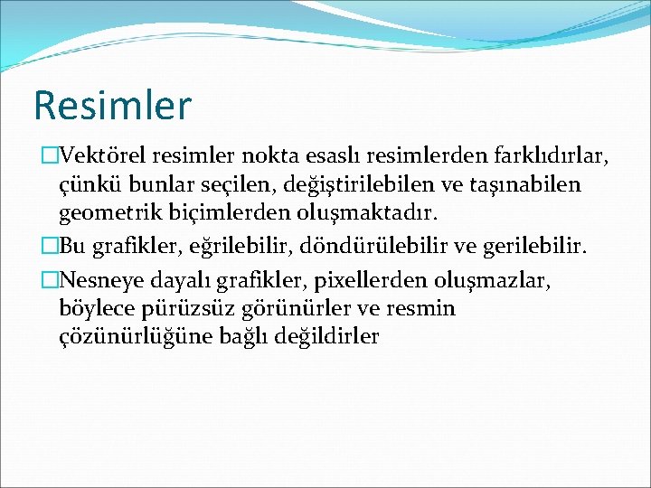 Resimler �Vektörel resimler nokta esaslı resimlerden farklıdırlar, çünkü bunlar seçilen, değiştirilebilen ve taşınabilen geometrik