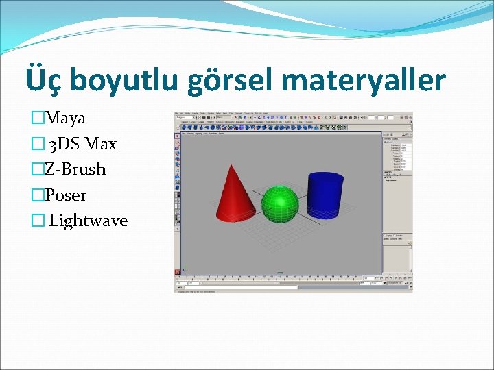 Üç boyutlu görsel materyaller �Maya � 3 DS Max �Z-Brush �Poser � Lightwave 