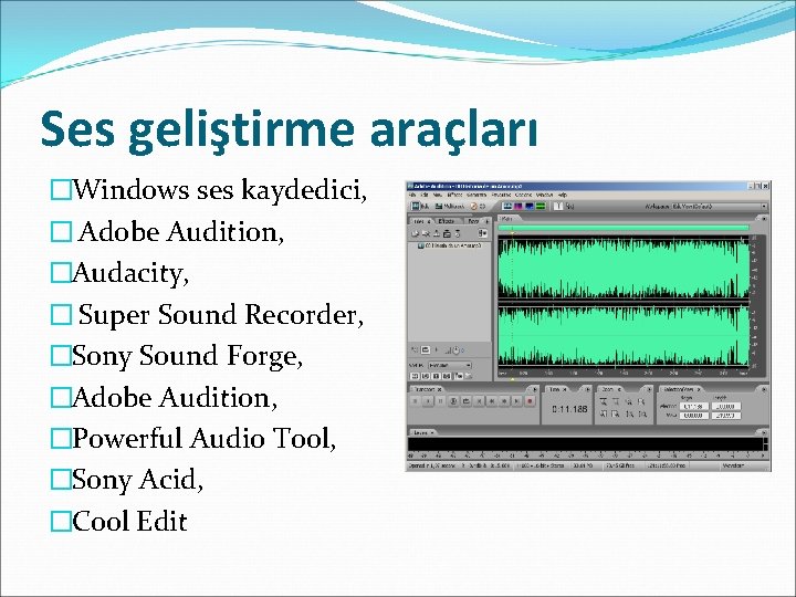 Ses geliştirme araçları �Windows ses kaydedici, � Adobe Audition, �Audacity, � Super Sound Recorder,