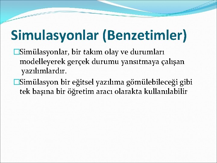 Simulasyonlar (Benzetimler) �Simülasyonlar, bir takım olay ve durumları modelleyerek gerçek durumu yansıtmaya çalışan yazılımlardır.