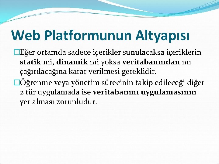 Web Platformunun Altyapısı �Eğer ortamda sadece içerikler sunulacaksa içeriklerin statik mi, dinamik mi yoksa
