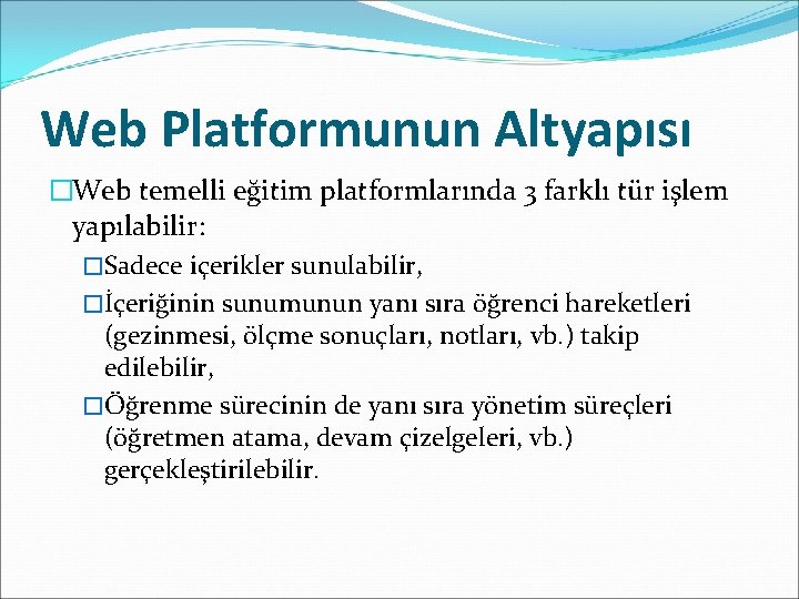 Web Platformunun Altyapısı �Web temelli eğitim platformlarında 3 farklı tür işlem yapılabilir: �Sadece içerikler