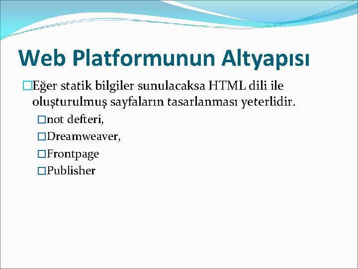 Web Platformunun Altyapısı �Eğer statik bilgiler sunulacaksa HTML dili ile oluşturulmuş sayfaların tasarlanması yeterlidir.