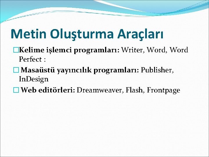 Metin Oluşturma Araçları �Kelime işlemci programları: Writer, Word Perfect : � Masaüstü yayıncılık programları: