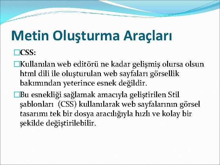 Metin Oluşturma Araçları �CSS: �Kullanılan web editörü ne kadar gelişmiş olursa olsun html dili