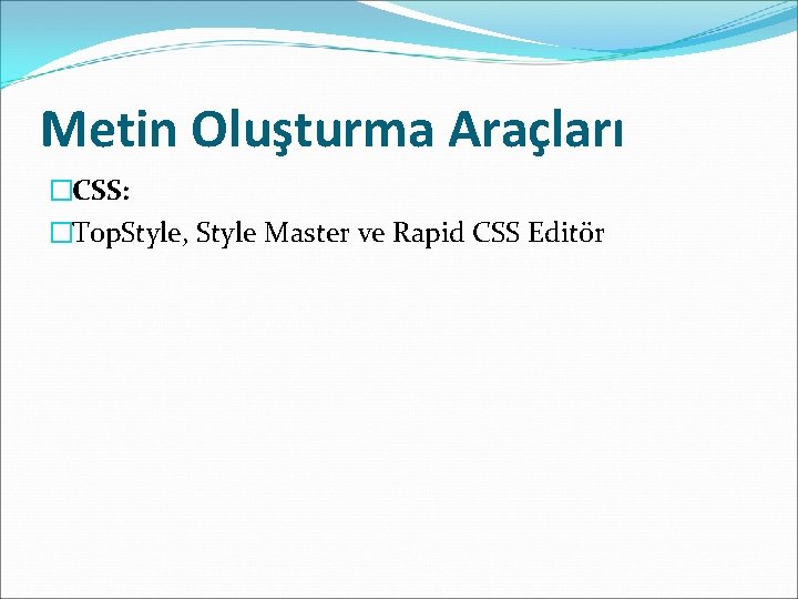 Metin Oluşturma Araçları �CSS: �Top. Style, Style Master ve Rapid CSS Editör 