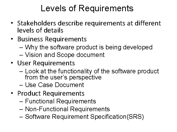 Levels of Requirements • Stakeholders describe requirements at different levels of details • Business