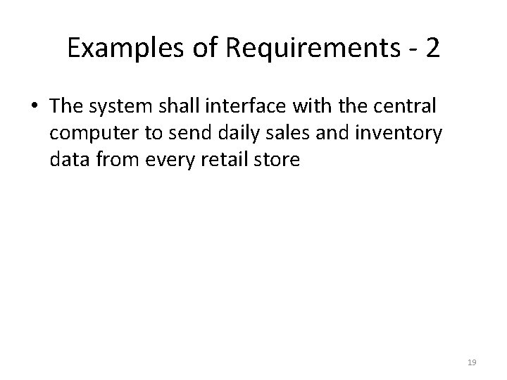Examples of Requirements - 2 • The system shall interface with the central computer
