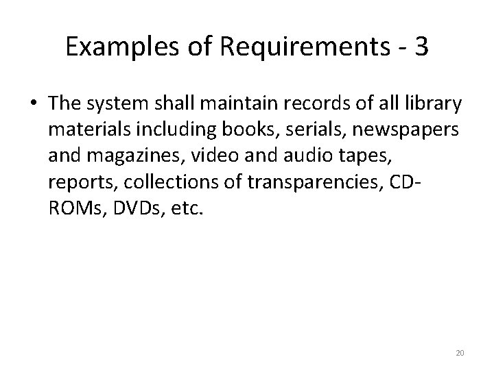 Examples of Requirements - 3 • The system shall maintain records of all library