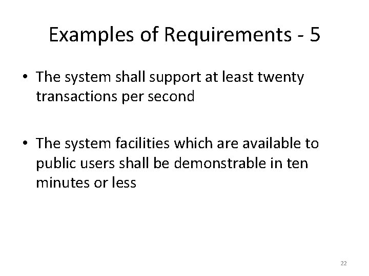 Examples of Requirements - 5 • The system shall support at least twenty transactions