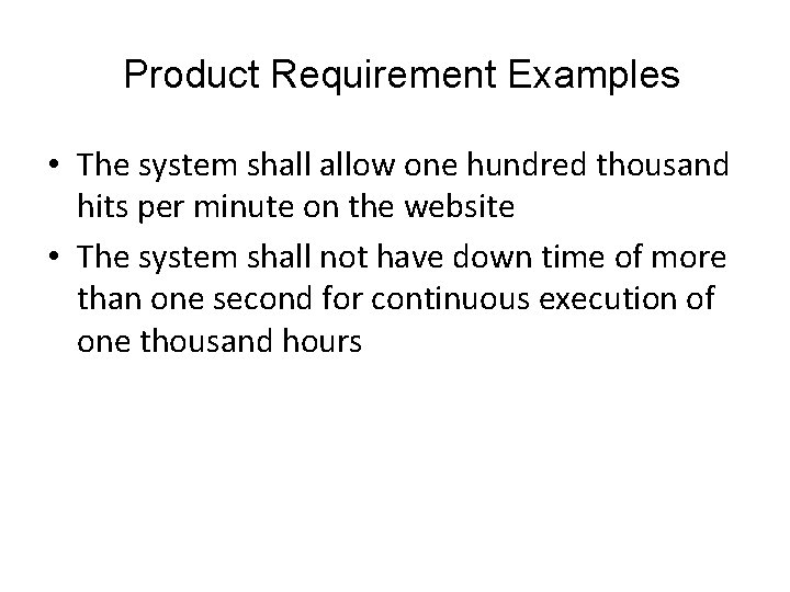 Product Requirement Examples • The system shall allow one hundred thousand hits per minute