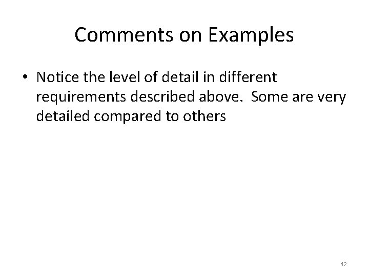 Comments on Examples • Notice the level of detail in different requirements described above.