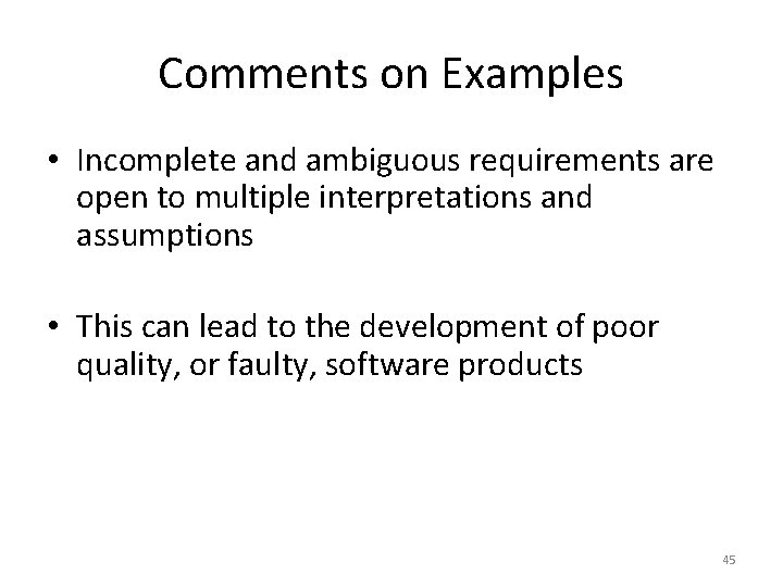 Comments on Examples • Incomplete and ambiguous requirements are open to multiple interpretations and