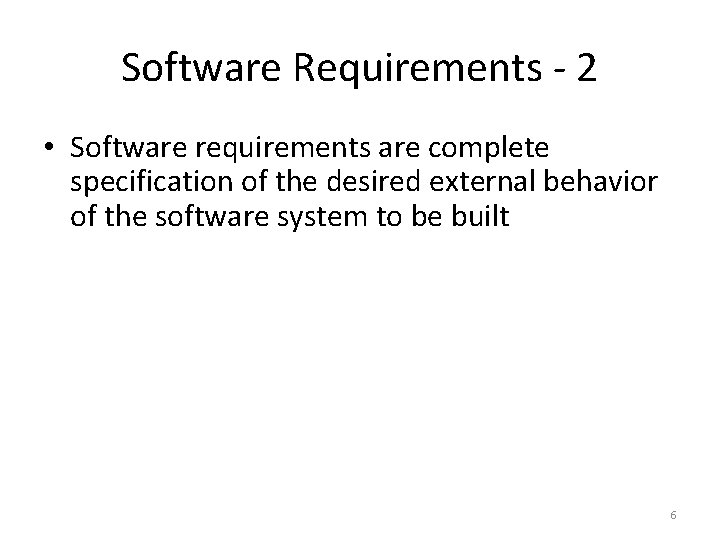 Software Requirements - 2 • Software requirements are complete specification of the desired external