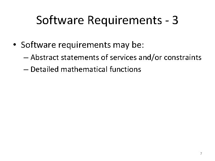 Software Requirements - 3 • Software requirements may be: – Abstract statements of services