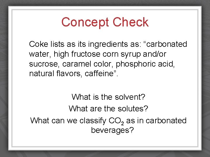 Concept Check Coke lists as its ingredients as: “carbonated water, high fructose corn syrup