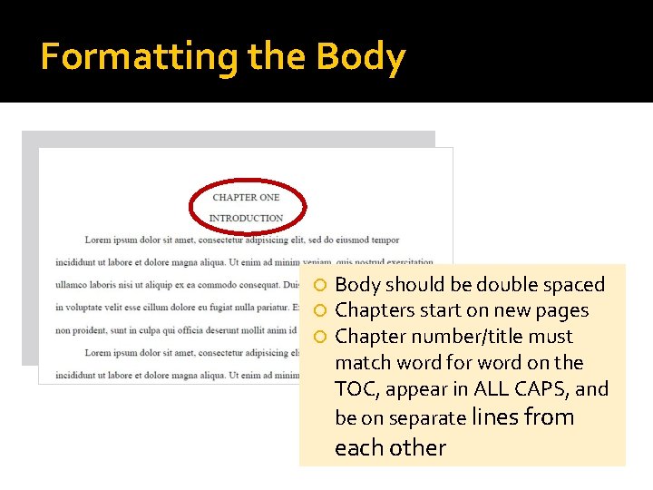 Formatting the Body should be double spaced Chapters start on new pages Chapter number/title