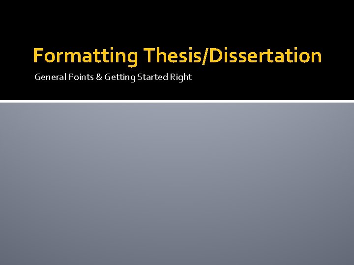 Formatting Thesis/Dissertation General Points & Getting Started Right 