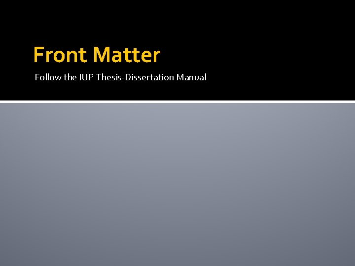 Front Matter Follow the IUP Thesis-Dissertation Manual 