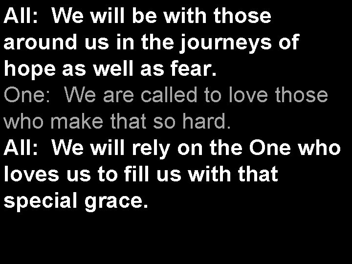 All: We will be with those around us in the journeys of hope as
