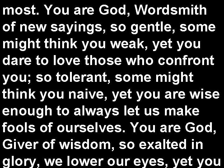 most. You are God, Wordsmith of new sayings, so gentle, some might think you