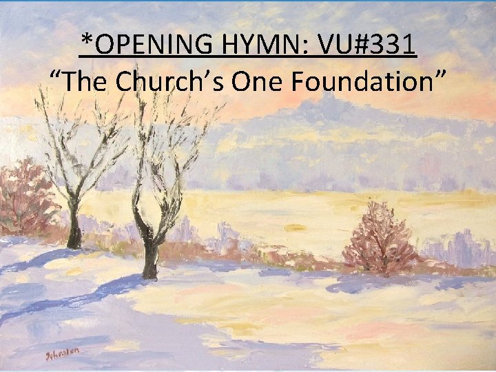 *OPENING HYMN: VU#331 HYMN: #331 “The Church’s One Foundation” 