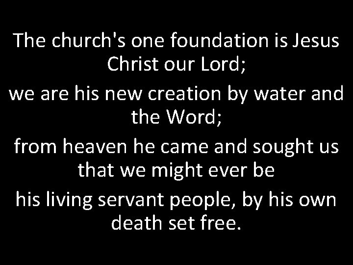 The church's one foundation is Jesus Christ our Lord; we are his new creation