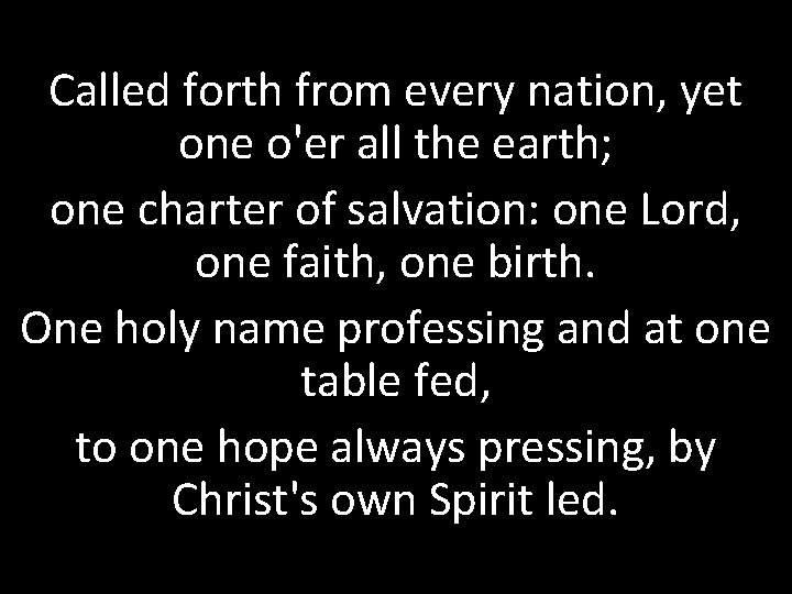 Called forth from every nation, yet one o'er all the earth; one charter of