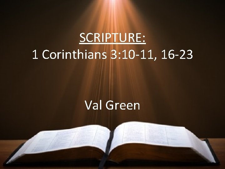 SCRIPTURE: 1 Corinthians 3: 10 -11, 16 -23 Val Green 