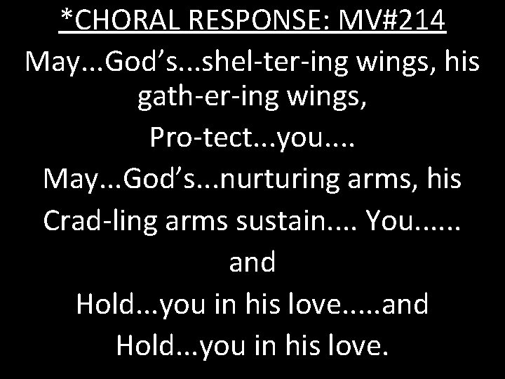 *CHORAL RESPONSE: MV#214 May. . . God’s. . . shel-ter-ing wings, his gath-er-ing wings,