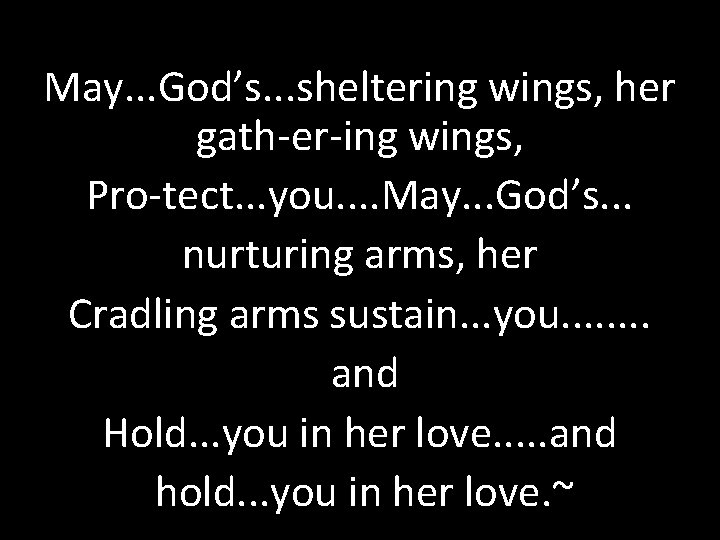 May. . . God’s. . . sheltering wings, her gath-er-ing wings, Pro-tect. . .