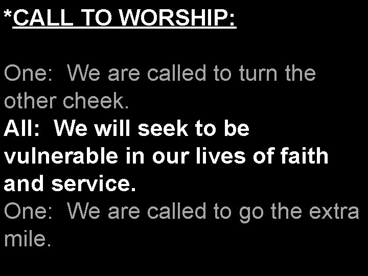 *CALL TO WORSHIP: One: We are called to turn the other cheek. All: We