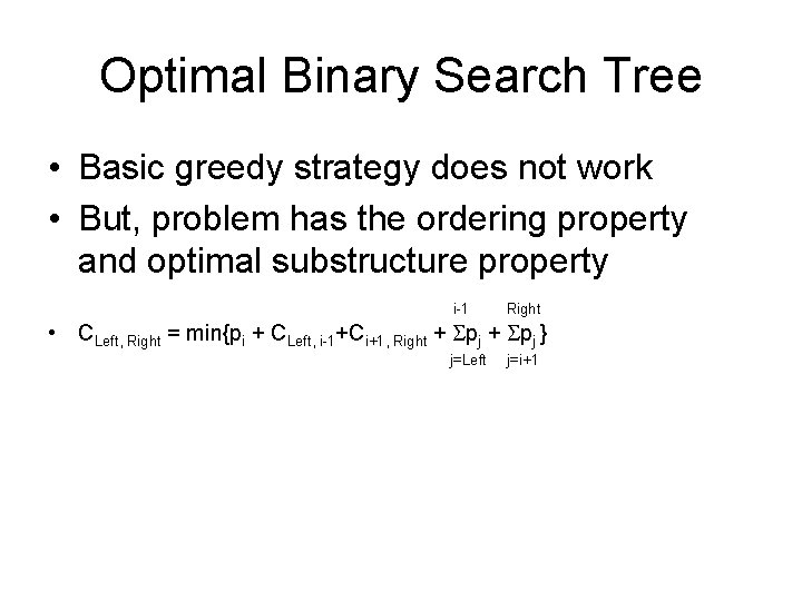 Optimal Binary Search Tree • Basic greedy strategy does not work • But, problem