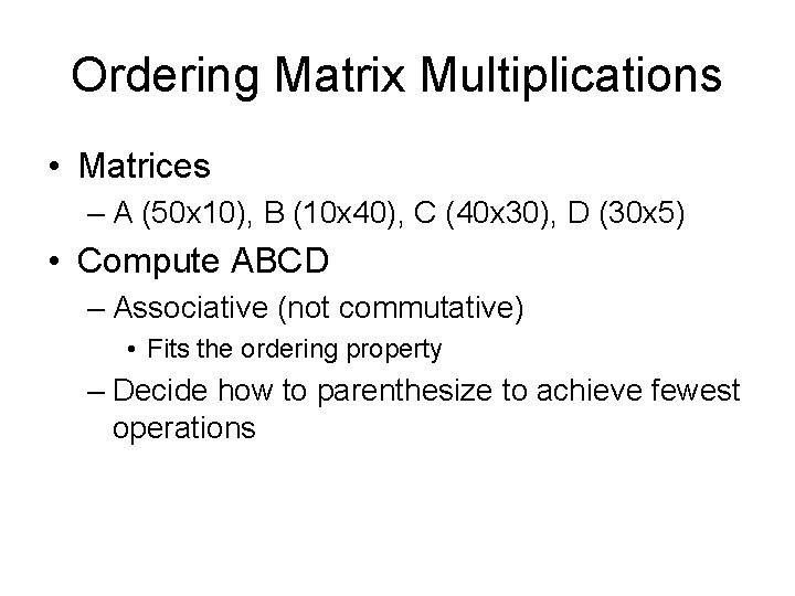 Ordering Matrix Multiplications • Matrices – A (50 x 10), B (10 x 40),