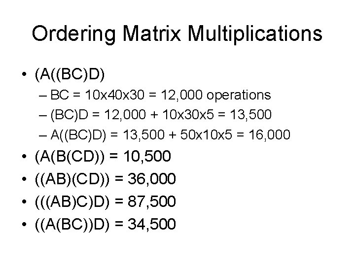Ordering Matrix Multiplications • (A((BC)D) – BC = 10 x 40 x 30 =