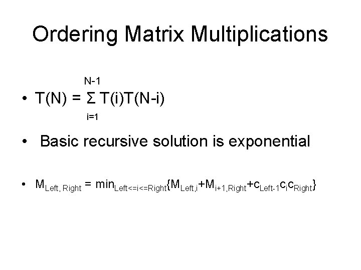 Ordering Matrix Multiplications N-1 • T(N) = Σ T(i)T(N-i) i=1 • Basic recursive solution