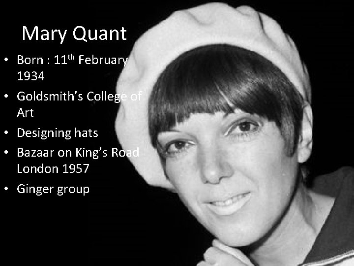 Mary Quant • Born : 11 th February 1934 • Goldsmith’s College of Art