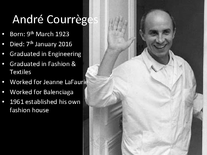 André Courrèges Born: 9 th March 1923 Died: 7 th January 2016 Graduated in