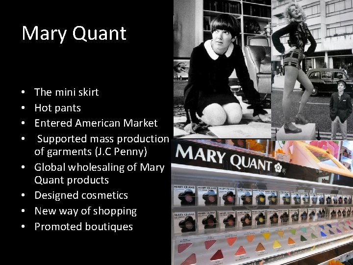 Mary Quant • • The mini skirt Hot pants Entered American Market Supported mass