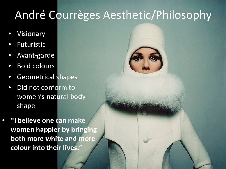 André Courrèges Aesthetic/Philosophy • • • Visionary Futuristic Avant-garde Bold colours Geometrical shapes Did