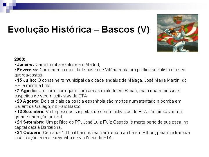 Evolução Histórica – Bascos (V) 2000: • Janeiro: Carro bomba explode em Madrid; •