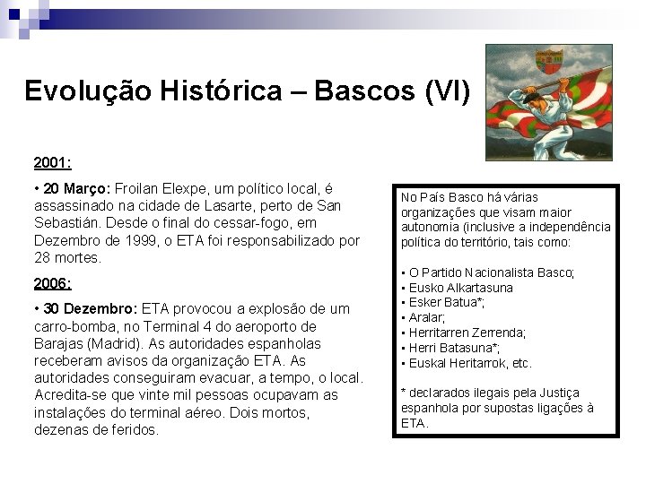 Evolução Histórica – Bascos (VI) 2001: • 20 Março: Froilan Elexpe, um político local,