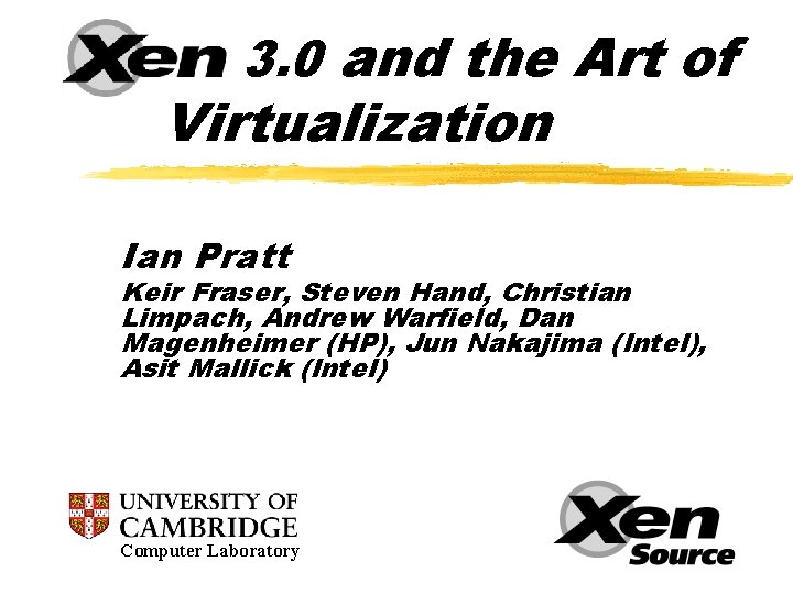Xen 3. 0 and the Art of Virtualization Ian Pratt Keir Fraser, Steven Hand,