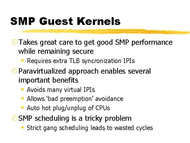 SMP Guest Kernels ¾ Takes great care to get good SMP performance while remaining