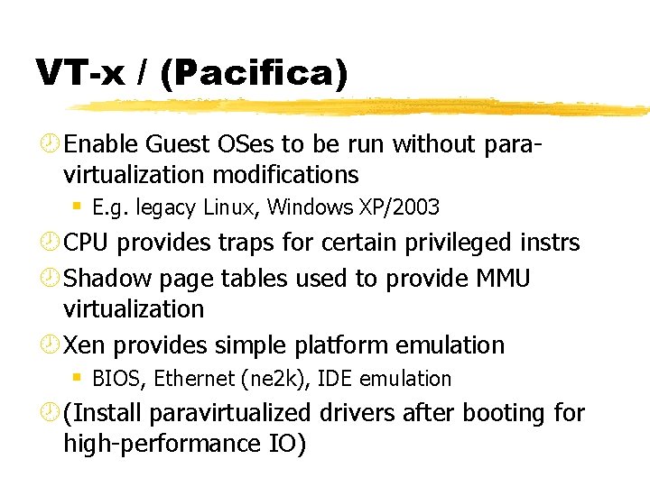 VT-x / (Pacifica) ¾ Enable Guest OSes to be run without paravirtualization modifications §