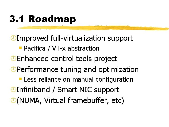 3. 1 Roadmap ¾Improved full-virtualization support § Pacifica / VT-x abstraction ¾Enhanced control tools