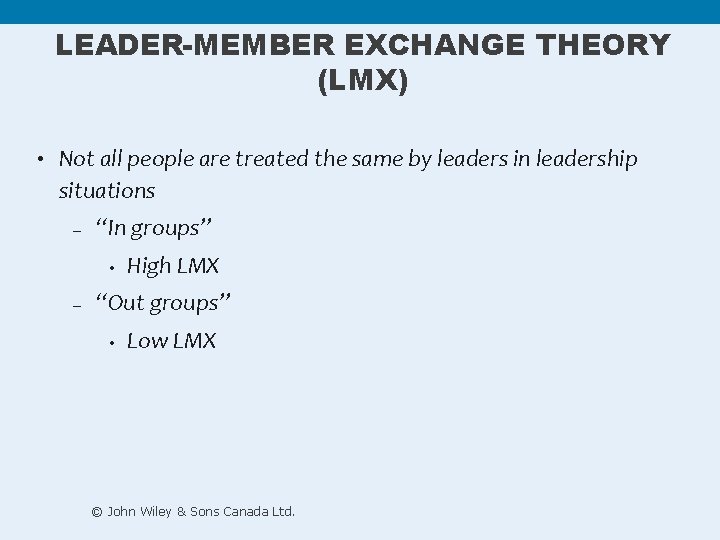 LEADER-MEMBER EXCHANGE THEORY (LMX) • Not all people are treated the same by leaders LEADER-MEMBER EXCHANGE THEORY (LMX) • Not all people are treated the same by leaders